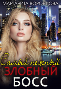 Маргарита Воронцова - Самый нежный злобный босс