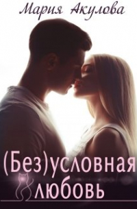 Мария Акулова - (Без)условная любовь