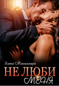 Элена Макнамара - Не люби меня