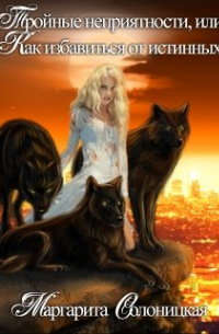 Тройные неприятности, или Как избавиться от истинных