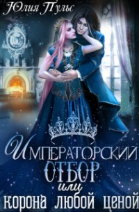 Юлия Пульс - Императорский отбор, или Корона любой ценой