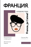 Франция, я люблю тебя! Искусство жить по-французски