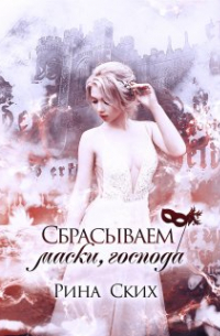 Рина Ских - Сбрасываем маски, господа