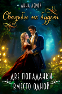 Свадьбы не будет, или Две попаданки вместо одной