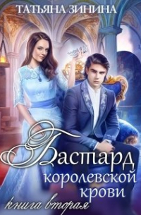 Татьяна Зинина - Бастард королевской крови. Книга 2