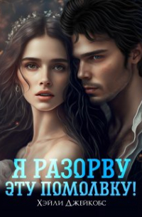 Хэйли Джейкобс - Я разорву эту помолвку!