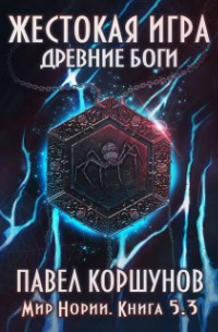 Павел Коршунов - Жестокая игра (книга 5) Древние боги (том 3)