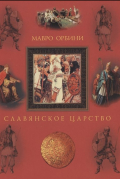 Орбини М. - Славянское царство. Происхождение славян и распространение их господства