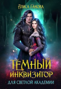 Алиса Ганова - Темный инквизитор для светлой академии