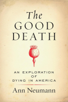 Ann Neumann - The Good Death: An Exploration of Dying in America