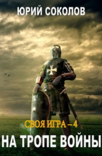Юрий Соколов - Своя игра - 4. На тропе войны