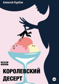 Алексей Курбак - Королевский десерт