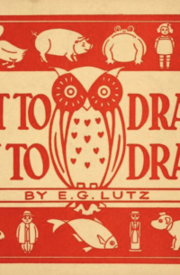 Edwin George Lutz - What to Draw and How to Draw it