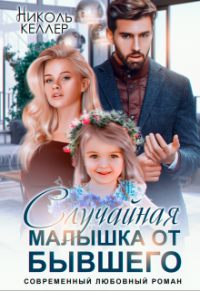 Николь Келлер - Случайная малышка от бывшего