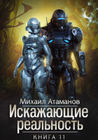 Михаил Атаманов - Искажающие Реальность. Книга 11. Неприемлемая жертва