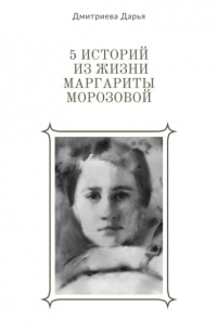 Дарья Дмитриева - 5 историй из жизни Маргариты Морозовой