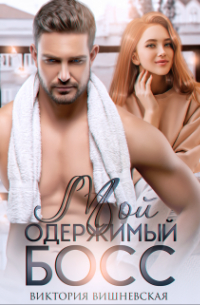 Виктория Вишневская - Мой одержимый босс