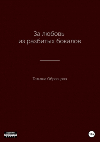 Татьяна Образцова - За любовь из разбитых бокалов