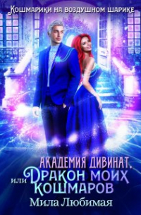 Мила Любимая - Академия Дивинат, или Дракон моих кошмаров