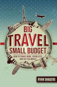 Райан Шауэрс - Big Travel, Small Budget