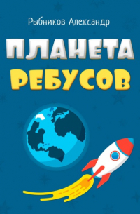 Александр Владимирович Рыбников - Планета Ребусов. Литературные ребусы. Литературные персонажи