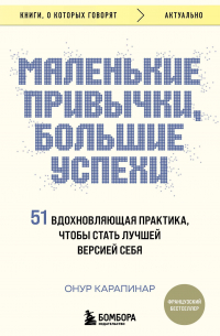 Маленькие привычки, большие успехи: 51 вдохновляющая практика, чтобы стать лучшей версией себя