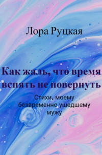 Лора Руцкая - Как жаль, что время вспять не повернуть