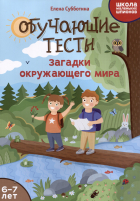 Субботина Е.А. - Обучающие тесты: загадки окружающего мира: 6-7 лет