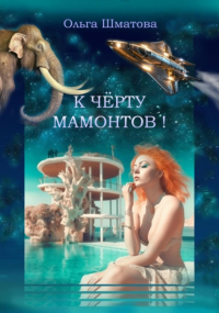 Ольга Шматова - К черту мамонтов!