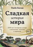 Ульбе Босма - Сладкая история мира. 2000 лет господства сахара в экономике, политике и медицине