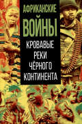 Нигматулин М.В. - Африканские войны. Кровавые реки черного континента