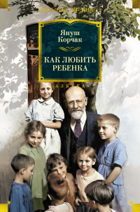 Януш Корчак - Как любить ребенка (сборник)