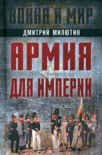 Дмитрий Милютин - Армия для империи