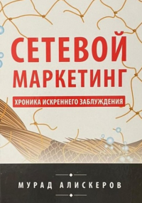 Мурад Алискеров - Сетевой маркетинг. Хроника искреннего заблуждения