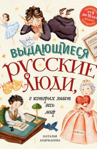 Наталья Андрианова - Выдающиеся русские люди, о которых знает весь мир (от 8 до 10 лет)