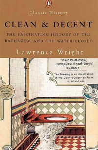 Лоуренс Райт - Clean and Decent: The Fascinating History of the Bathroom and WC