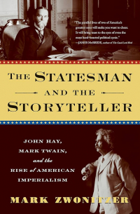 Марк Звонитцер - The Statesman and the Storyteller: John Hay, Mark Twain, and the Rise of American Imperialism