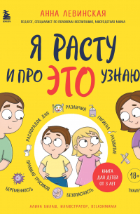 Левинская Анна Юрьевна - Я расту и про ЭТО узнаю. Книга для детей от 3 лет