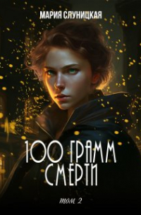 Мария Слуницкая - 100 грамм смерти. Книга 2