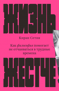 Жизнь жестче. Как философия помогает не отчаиваться в трудные времена
