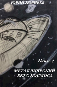 Юрий Корнеев - Металлический вкус космоса. Книга 2.