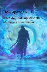 Константин Муравьёв - Пожиратель 11. Выход, которого нет.
