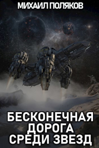 Михаил Поляков - Бесконечная дорога среди звезд