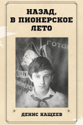 Денис Кащеев - Назад, в пионерское лето
