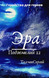 Ткачев Сергей - Эра подземелий 12