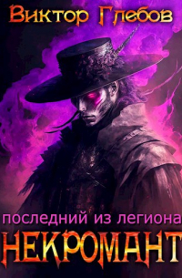Виктор Глебов - Некромант: Последний из Легиона