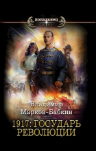 Владимир Марков-Бабкин - 1917: Государь Революции