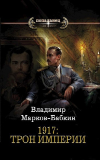Владимир Марков-Бабкин - 1917: Трон Империи