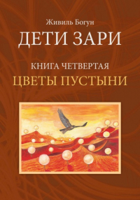 Живиль Богун - Дети Зари. Книга четвертая. Цветы пустыни