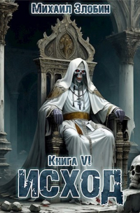 Михаил Злобин - Книга шестая: Исход